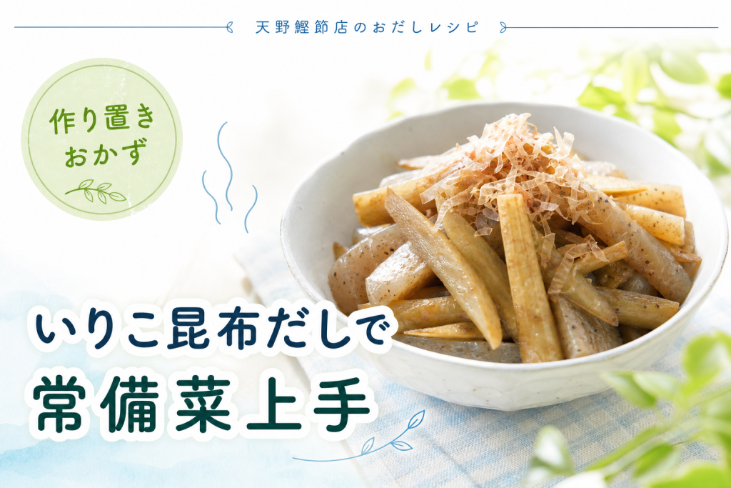 伊吹いりこと真昆布で作る、こんにゃくとごぼうのいりこ昆布だし土佐煮風